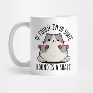 Of course i'm in shape! Round is a shape Mug